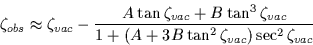 \begin{displaymath}
\zeta _{obs} \approx \zeta _{vac}
 - \frac{A \tan \zeta _{va...
 ...
 {1 + ( A + 3 B \tan ^{2}\zeta _{vac} ) \sec ^{2}\zeta _{vac}}\end{displaymath}