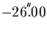 $-26\hspace{-0.05em}^{'\hspace{-0.1em}'}\hspace{-0.4em}.00$